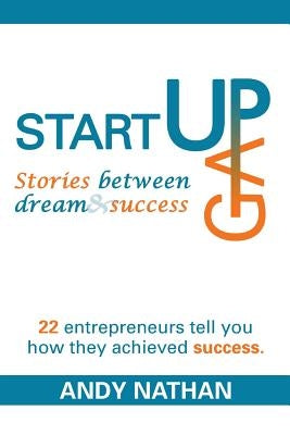 Start Up Gap: The Stories Between Dreams And Success by Nathan, Andy