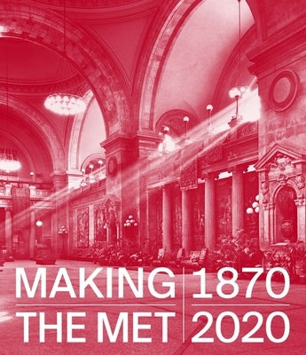 Making the Met, 1870-2020 by Bayer, Andrea