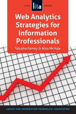 Web Analytics Strategies for Information Professionals: A Lita Guide by Farney, Tabatha