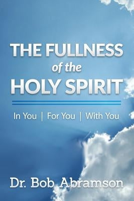 The Fullness of the Holy Spirit In You - For You - With You by Abramson, Bob