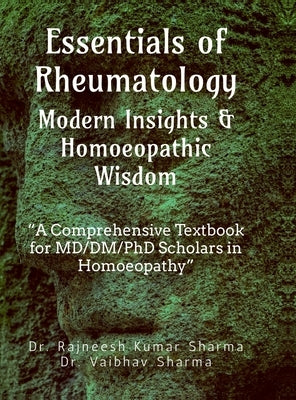 Essentials of Rheumatology: Modern Insights & Homoeopathic Wisdom: A Comprehensive Textbook for MD/DM/PhD Scholars in Homoeopathy by Dr Rajneesh Kumar Sharma