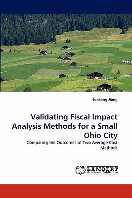 Validating Fiscal Impact Analysis Methods for a Small Ohio City by Jiang, Junsong