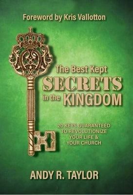 The Best Kept Secrets in the Kingdom: 20 Keys to Revolutionize Your Life and Your Church by Taylor, Andy