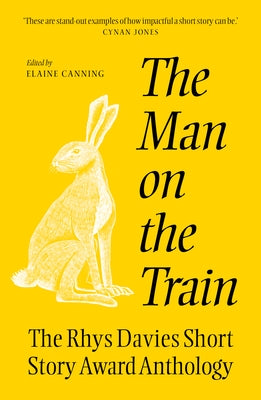 The Man on the Train: The Rhys Davies Short Story Competition Anthology by Canning, Elaine