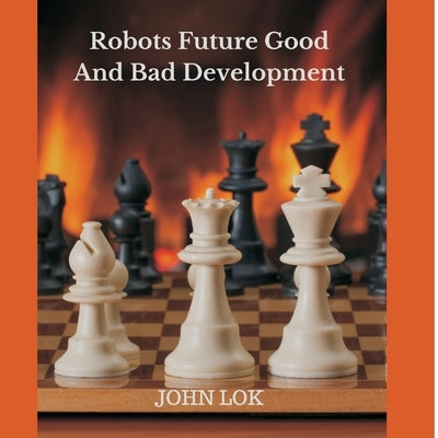 Robots Future Good And Bad Development by Lok, John
