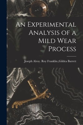 An Experimental Analysis of a Mild Wear Process by Barrett, Roy Franklin Gildea Joseph