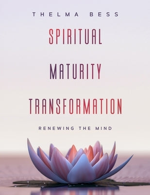 Spiritual Maturity Transformation: Renewing the Mind by Bess, Thelma