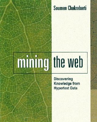 Mining the Web: Discovering Knowledge from Hypertext Data by Chakrabarti, Soumen