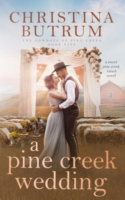 A Pine Creek Wedding: A Sweet Cowboy Romance by Butrum, Christina