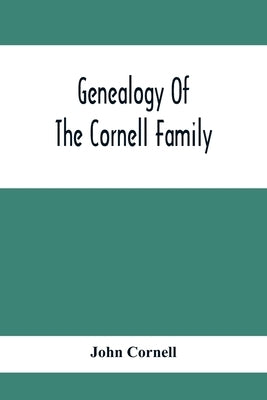 Genealogy Of The Cornell Family: Being An Account Of The Descendants Of Thomas Cornell by Cornell, John