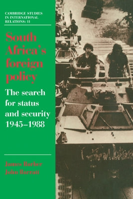 South Africa's Foreign Policy: The Search for Status and Security, 1945 1988 by Barber, James