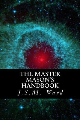 The Master Mason's Handbook by Ward, J. S. M.