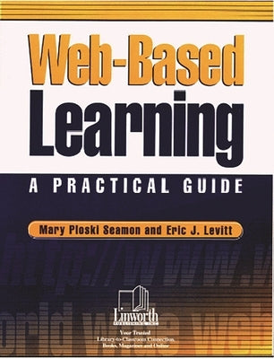 Web-Based Learning: A Practical Guide by Seamon, Mary Ploski