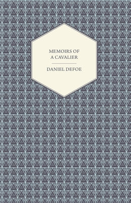 Memoirs of a Cavalier - Or, a Military Journal of the Wars in Germany, and the Wars in England - From the Year 1632 to the Year 1648 by Defoe, Daniel