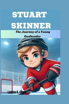 Stuart Skinner: The Journey of a Young Goaltender by K. Clark, Lavina