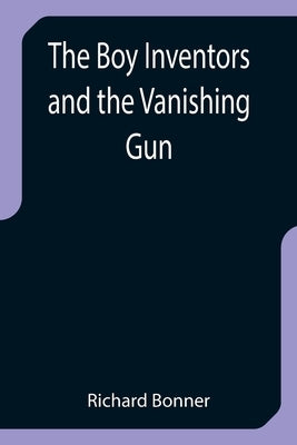 The Boy Inventors and the Vanishing Gun by Bonner, Richard