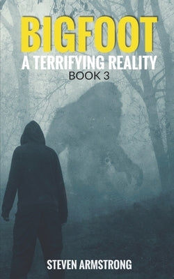 Bigfoot: A Terrifying Reality, Book 3 by Armstrong, Steven
