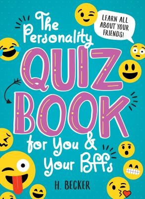 The Personality Quiz Book for You and Your Bffs: Learn All about Your Friends! by Becker, H.