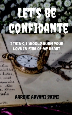 Let's be confidante: I think, I should Burn your love in fire of my heart. by Saini, Aarchi Advani