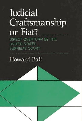 Judicial Craftsmanship or Fiat?: Direct Overturn by the United States Supreme Court by Ball, Howard