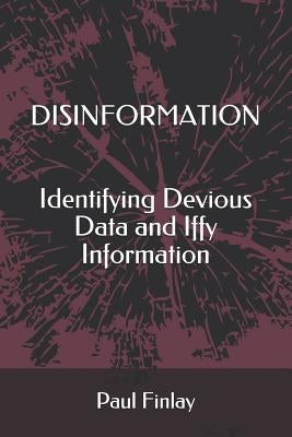 Disinformation: Identifying Devious Data and Iffy Information by Finlay, Paul