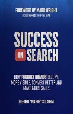 Success on Search: How Product Brands Become More Visible, Convert Better, and Make More Sales by Solademi, Stephen
