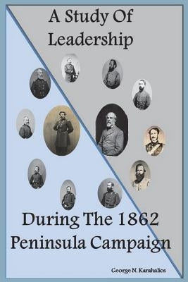 A Study Of Leadership During The 1862 Peninsula Campaign by Karahalios, George N.