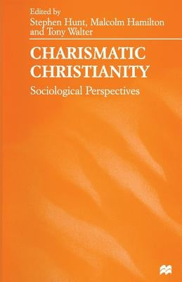 Charismatic Christianity: Sociological Perspectives by Hunt, Stephen J.