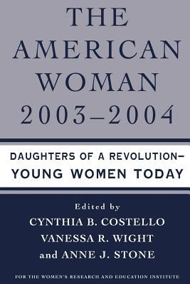 The American Woman, 2003-2004: Daughters of a Revolution: Young Women Today by Costello, C.