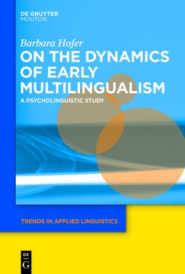 On the Dynamics of Early Multilingualism: A Psycholinguistic Study by Hofer, Barbara