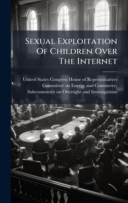 Sexual Exploitation Of Children Over The Internet by United States Congress House of Repre