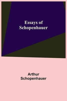 Essays of Schopenhauer by Schopenhauer, Arthur