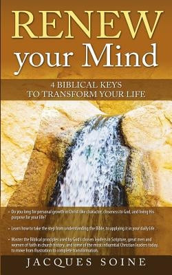 Renew Your Mind: 4 Biblical Keys to Transform Your Life by Soine, Jacques
