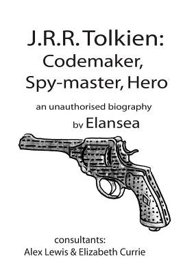 J.R.R.Tolkien: Codemaker, Spy-master, Hero: au unauthorised biography by Lewis, Alexander
