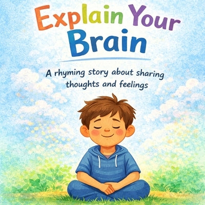 Explain Your Brain: A Rhyming Picture Book About Big Feelings, Calm Breathing, and Finding Your Words: A Social-Emotional Learning Story for Kids Abou by Berthold, Ryan