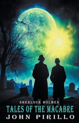 Sherlock Holmes, Tales of the Macabre by Pirillo, John