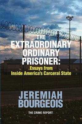 The Extraordinary Ordinary Prisoner: Essays From Inside America's Carceral State by Bourgeois, Jeremiah