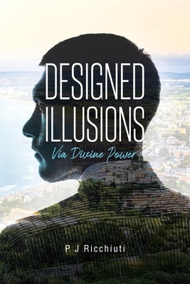 Designed Illusions: Via Divine Power by Ricchiuti, P. J.
