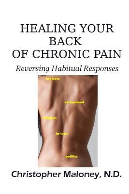 Healing Your Back Of Chronic Pain: Reversing Habitual Responses by Maloney N. D., Christopher J.