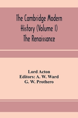 The Cambridge modern history (Volume I) The Renaissance by Acton, Lord