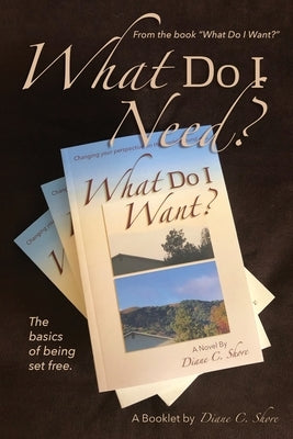 What Do I Need?: The Basics of Being Set Free by Shore, Diane C.
