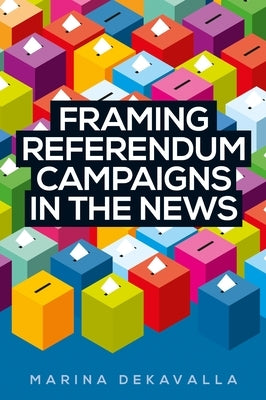 Framing Referendum Campaigns in the News by Dekavalla, Marina