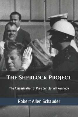 The Sherlock Project: The Assassination of President John F. Kennedy by Schauder, Robert Allen