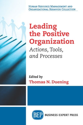 Leading The Positive Organization: Actions, Tools, and Processes by Duening, Thomas N.