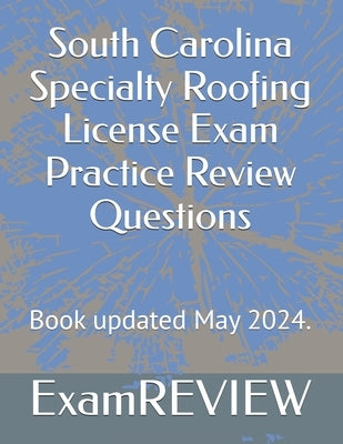 South Carolina Specialty Roofing License Exam Practice Review Questions by Yu, Mike