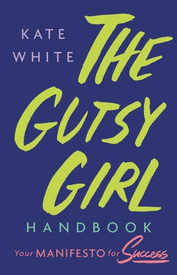 The Gutsy Girl Handbook: Your Manifesto for Success by White, Kate