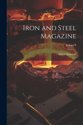 Iron and Steel Magazine; Volume 4 by Sauveur, Albert