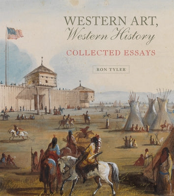 Western Art, Western History: Collected Essaysvolume 35 by Tyler, Ron