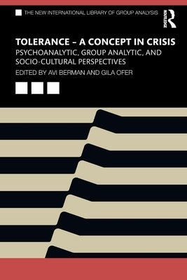 Tolerance - A Concept in Crisis: Psychoanalytic, Group Analytic, and Socio-Cultural Perspectives by Berman, Avi
