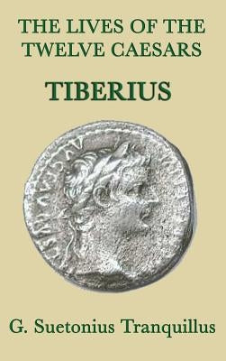 The Lives of the Twelve Caesars -Tiberius- by Tranquillus, G. Suetonius